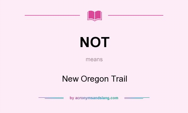 What does NOT mean? It stands for New Oregon Trail