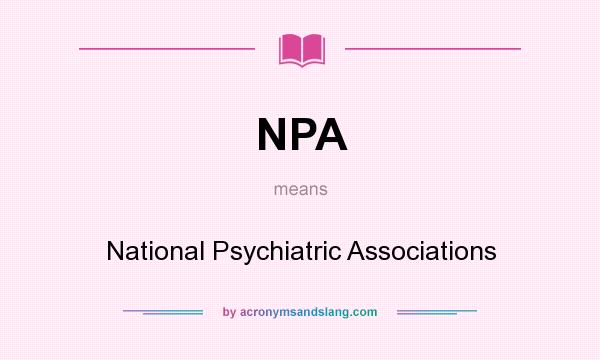 What does NPA mean? It stands for National Psychiatric Associations