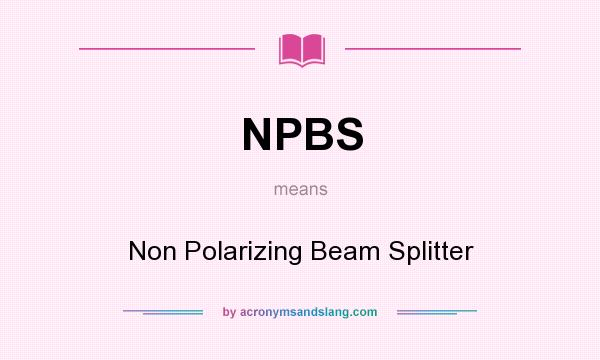 What does NPBS mean? It stands for Non Polarizing Beam Splitter