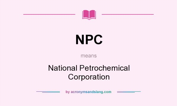 What does NPC mean? It stands for National Petrochemical Corporation