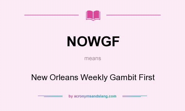 What does NOWGF mean? It stands for New Orleans Weekly Gambit First