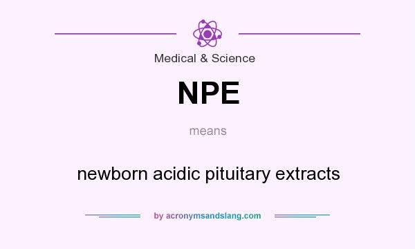 What does NPE mean? It stands for newborn acidic pituitary extracts