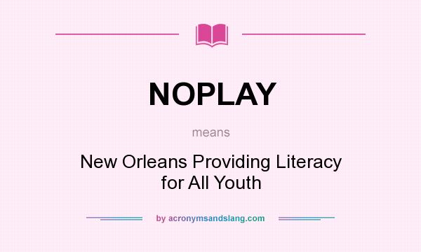 What does NOPLAY mean? It stands for New Orleans Providing Literacy for All Youth