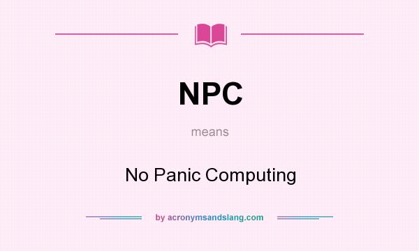 What does NPC mean? It stands for No Panic Computing
