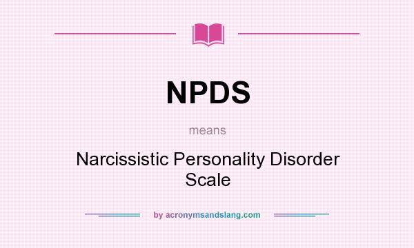 What does NPDS mean? It stands for Narcissistic Personality Disorder Scale