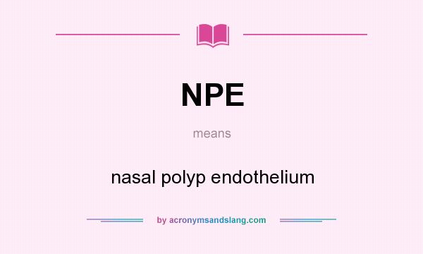 What does NPE mean? It stands for nasal polyp endothelium