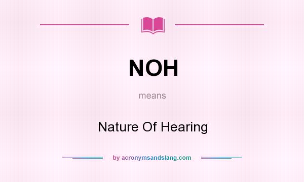 What does NOH mean? It stands for Nature Of Hearing