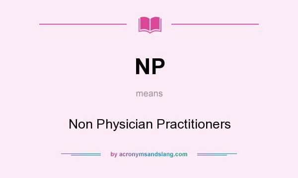 What does NP mean? It stands for Non Physician Practitioners