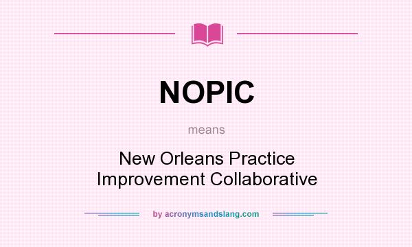 What does NOPIC mean? It stands for New Orleans Practice Improvement Collaborative