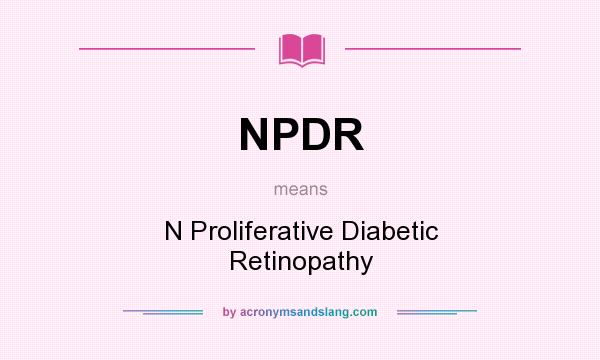 What does NPDR mean? It stands for N Proliferative Diabetic Retinopathy