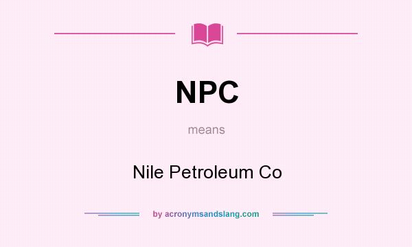 What does NPC mean? It stands for Nile Petroleum Co