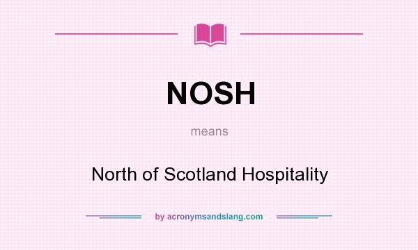 What does NOSH mean? It stands for North of Scotland Hospitality