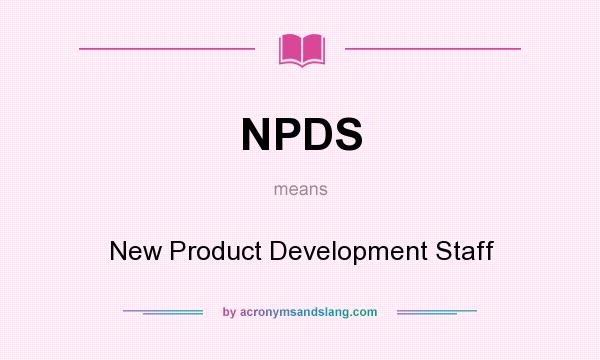What does NPDS mean? It stands for New Product Development Staff