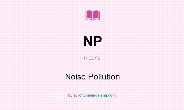 What does NP mean? It stands for Noise Pollution