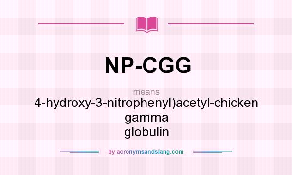 What does NP-CGG mean? It stands for 4-hydroxy-3-nitrophenyl)acetyl-chicken gamma globulin