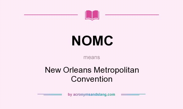 What does NOMC mean? It stands for New Orleans Metropolitan Convention