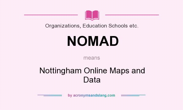 What does NOMAD mean? It stands for Nottingham Online Maps and Data