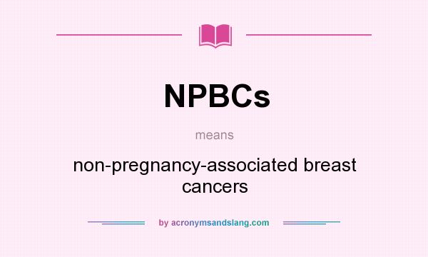 What does NPBCs mean? It stands for non-pregnancy-associated breast cancers