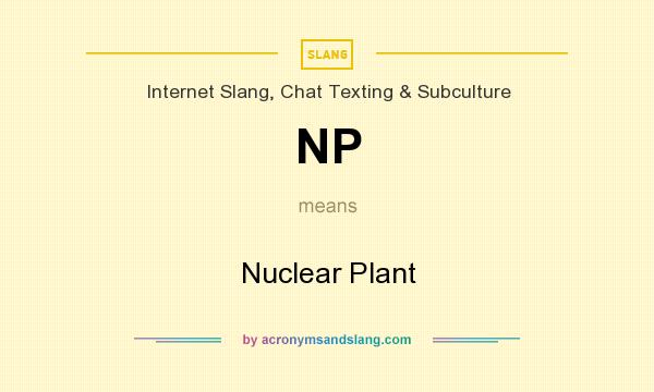What does NP mean? It stands for Nuclear Plant