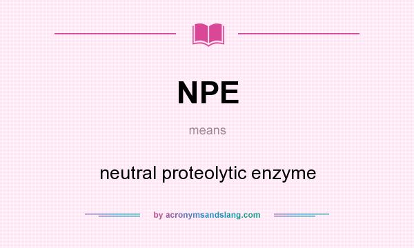What does NPE mean? It stands for neutral proteolytic enzyme