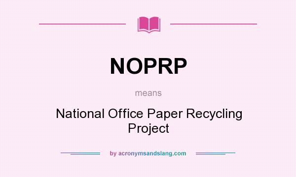 What does NOPRP mean? It stands for National Office Paper Recycling Project