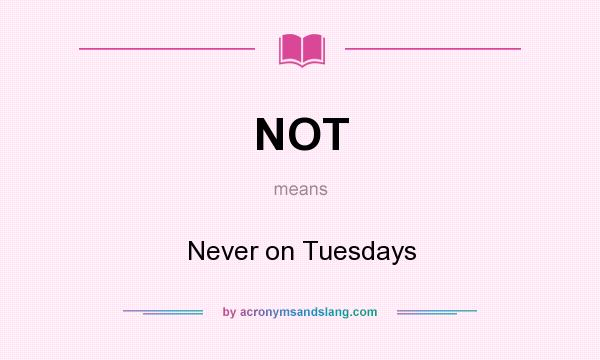 What does NOT mean? It stands for Never on Tuesdays