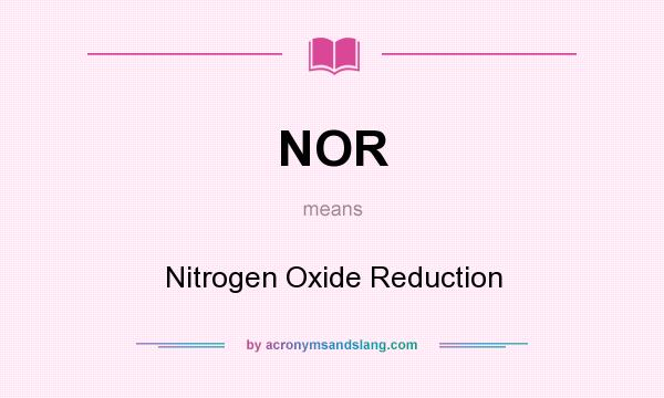 What does NOR mean? It stands for Nitrogen Oxide Reduction