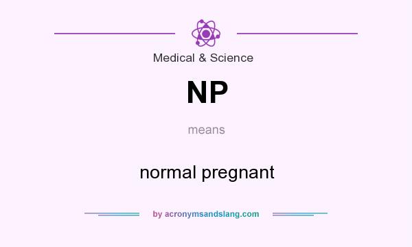 What does NP mean? It stands for normal pregnant