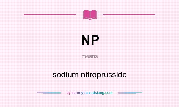 What does NP mean? It stands for sodium nitroprusside