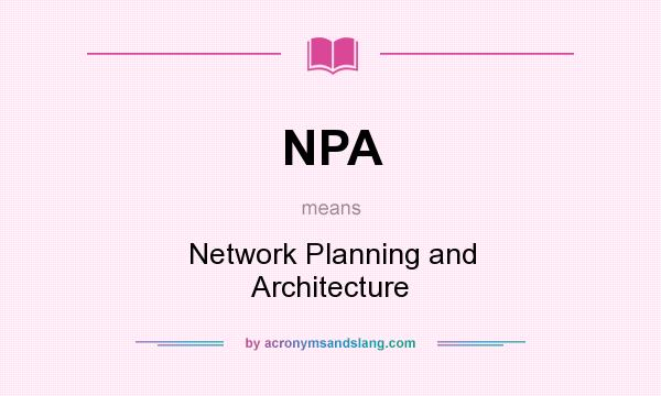 What does NPA mean? It stands for Network Planning and Architecture