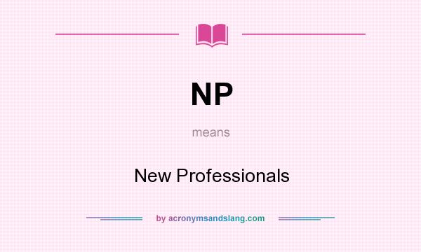 What does NP mean? It stands for New Professionals