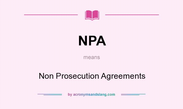 What does NPA mean? It stands for Non Prosecution Agreements
