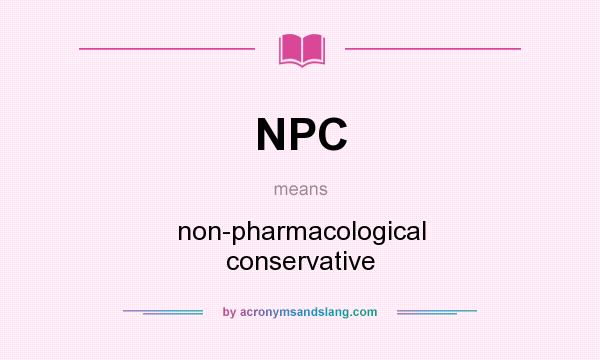 What does NPC mean? It stands for non-pharmacological conservative