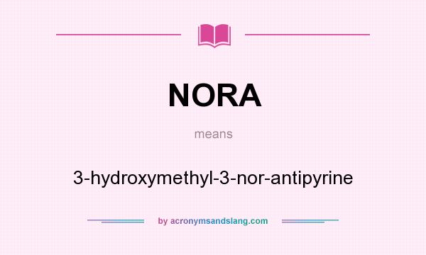What does NORA mean? It stands for 3-hydroxymethyl-3-nor-antipyrine