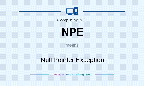 What does NPE mean? It stands for Null Pointer Exception