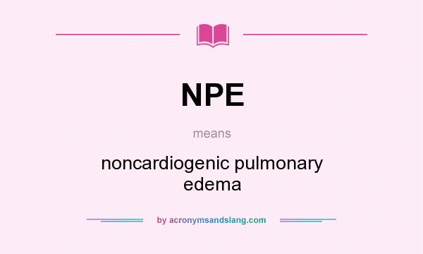What does NPE mean? It stands for noncardiogenic pulmonary edema