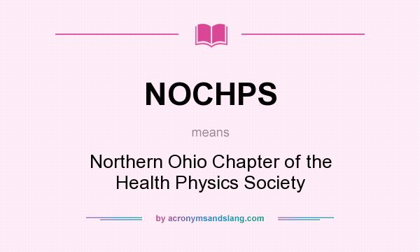 What does NOCHPS mean? It stands for Northern Ohio Chapter of the Health Physics Society