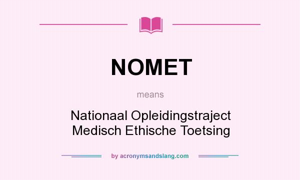 What does NOMET mean? It stands for Nationaal Opleidingstraject Medisch Ethische Toetsing