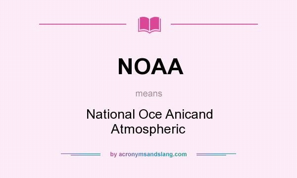 What does NOAA mean? It stands for National Oce Anicand Atmospheric