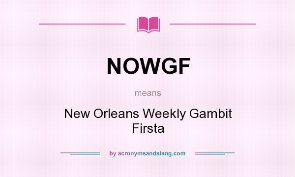 What does NOWGF mean? It stands for New Orleans Weekly Gambit Firsta