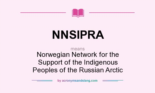 What does NNSIPRA mean? It stands for Norwegian Network for the Support of the Indigenous Peoples of the Russian Arctic
