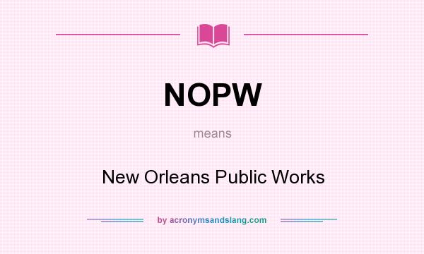 What does NOPW mean? It stands for New Orleans Public Works