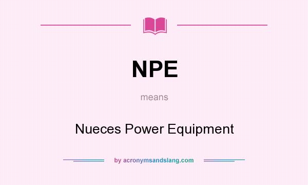 What does NPE mean? It stands for Nueces Power Equipment