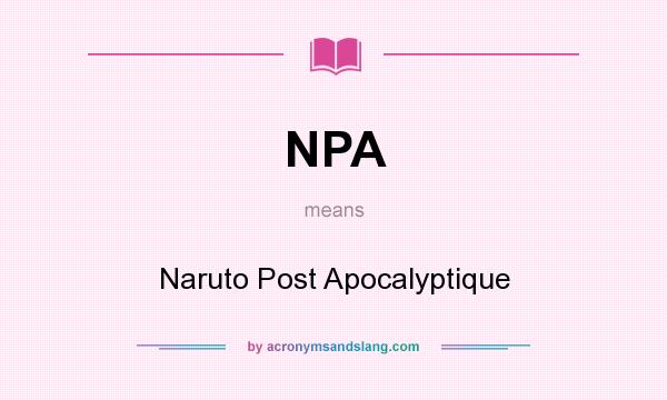 What does NPA mean? It stands for Naruto Post Apocalyptique