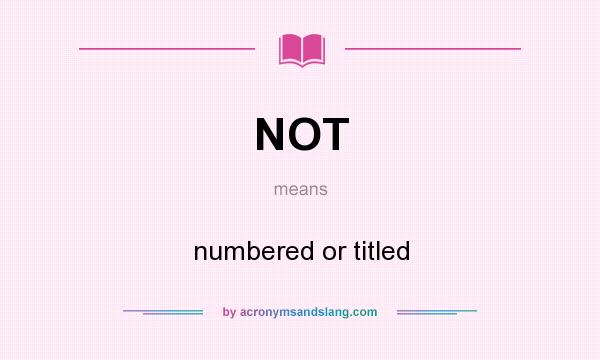 What does NOT mean? It stands for numbered or titled