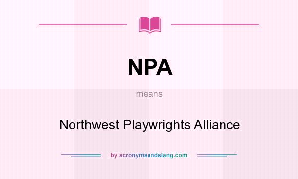 What does NPA mean? It stands for Northwest Playwrights Alliance
