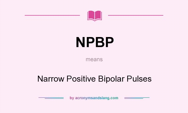 What does NPBP mean? It stands for Narrow Positive Bipolar Pulses