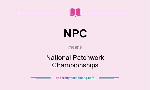 What does NPC mean? It stands for National Patchwork Championships