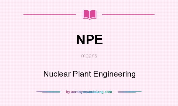 What does NPE mean? It stands for Nuclear Plant Engineering