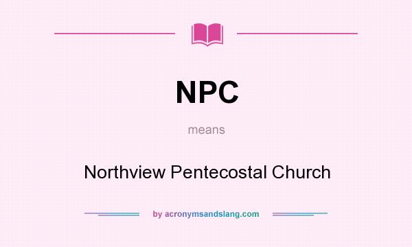 What does NPC mean? It stands for Northview Pentecostal Church